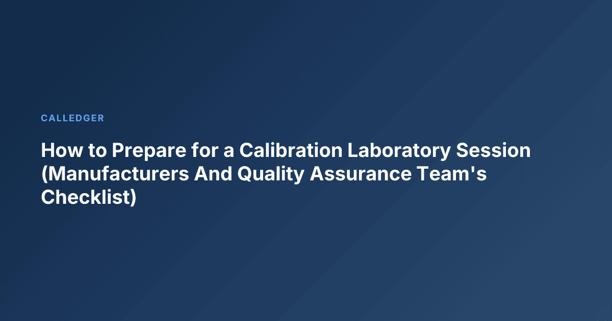 How to Prepare for a Calibration Laboratory Session (Manufacturers And Quality Assurance Team's Checklist)